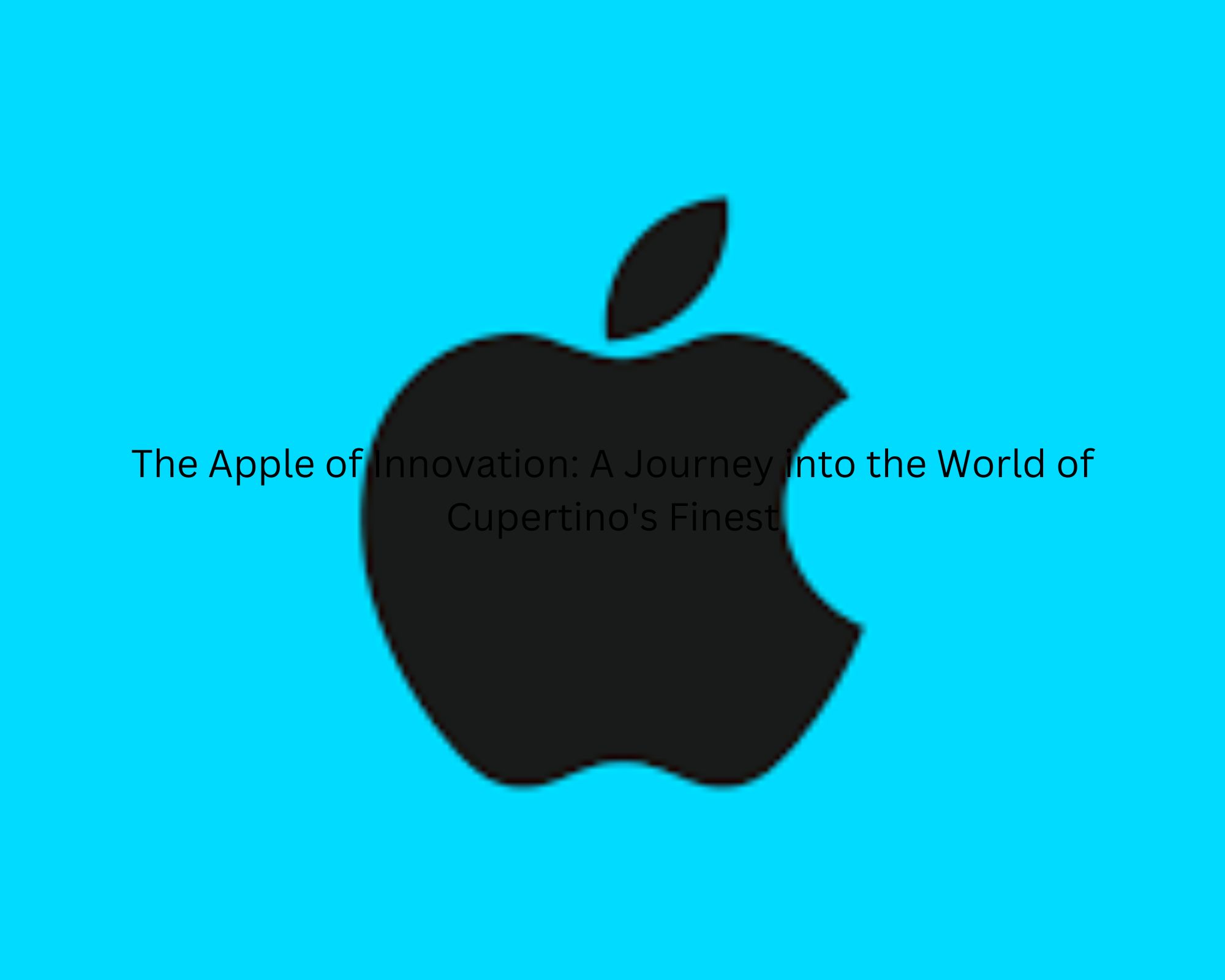 The Apple of Innovation: A Journey into the World of Cupertino's Finest